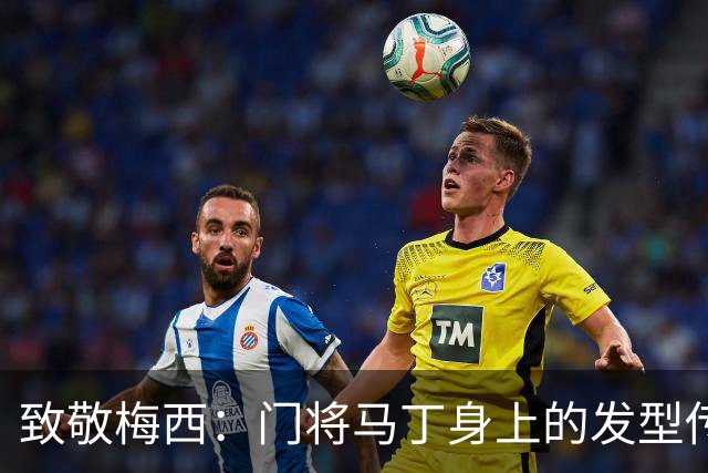 致敬梅西：门将马丁身上的发型传奇