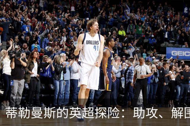 蒂勒曼斯的英超探险：助攻、解围，简直是场足球杂耍
